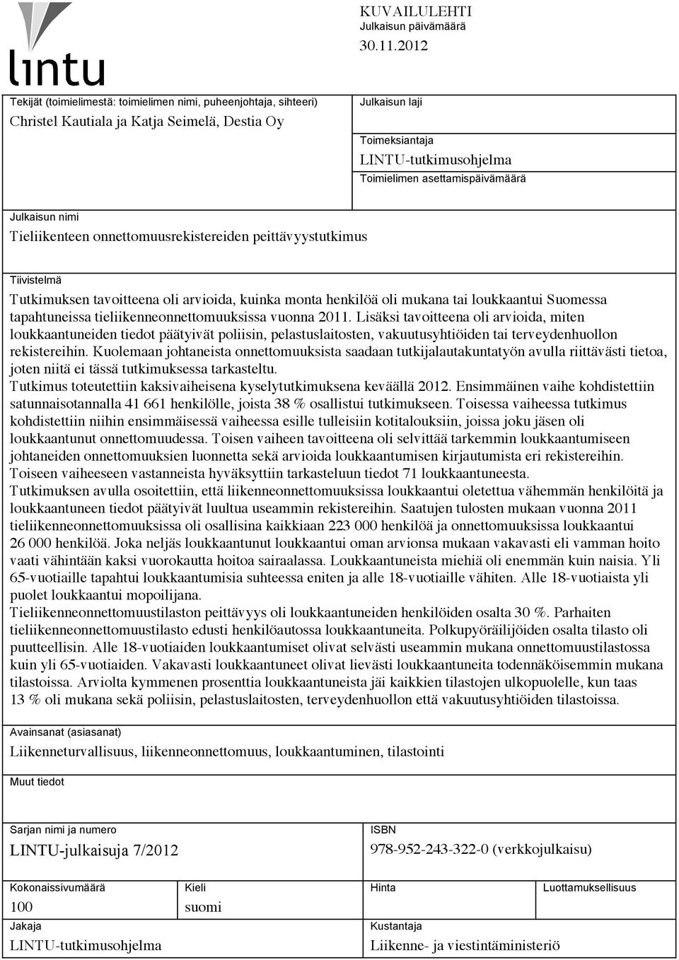 asettamispäivämäärä Julkaisun nimi Tieliikenteen onnettomuusrekistereiden peittävyystutkimus Tiivistelmä Tutkimuksen tavoitteena oli arvioida, kuinka monta henkilöä oli mukana tai loukkaantui