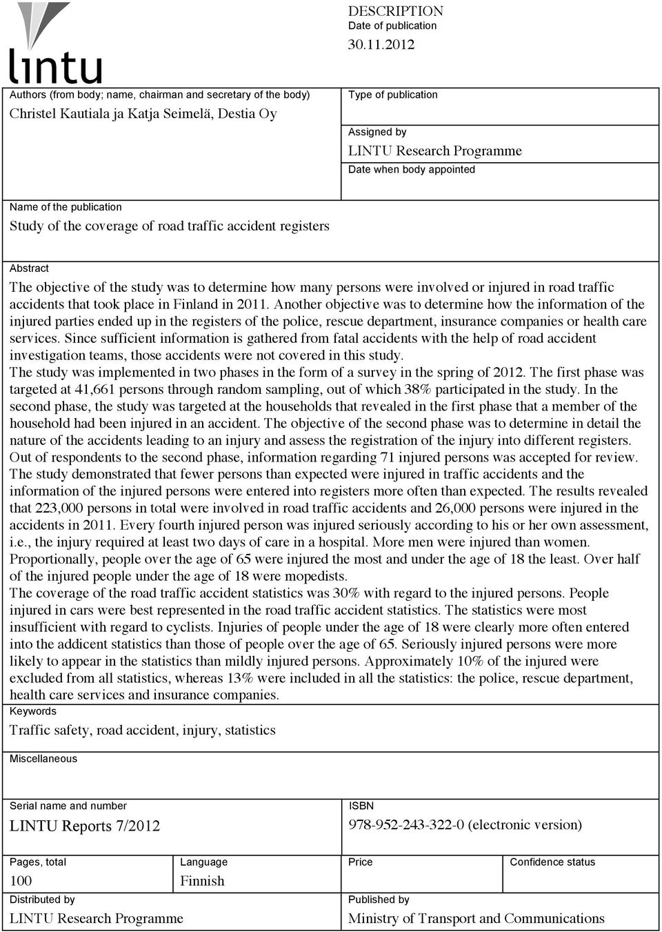 of the publication Study of the coverage of road traffic accident registers Abstract The objective of the study was to determine how many persons were involved or injured in road traffic accidents