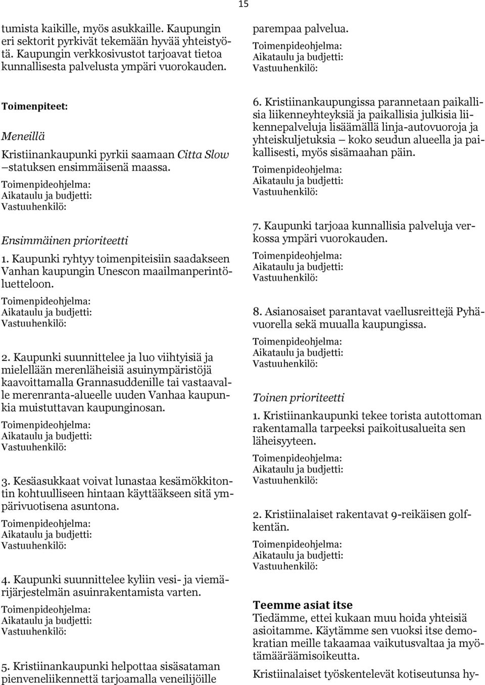 Kaupunki ryhtyy toimenpiteisiin saadakseen Vanhan kaupungin Unescon maailmanperintöluetteloon. 2.