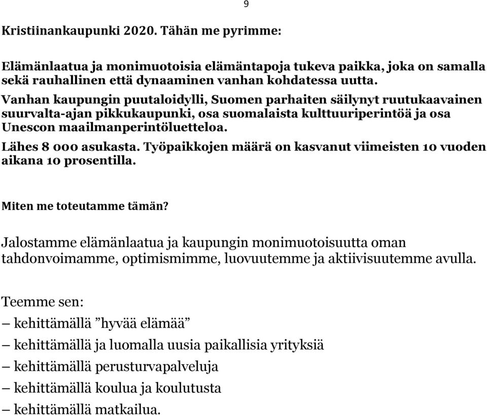 Lähes 8 000 asukasta. Työpaikkojen määrä on kasvanut viimeisten 10 vuoden aikana 10 prosentilla. Miten me toteutamme tämän?