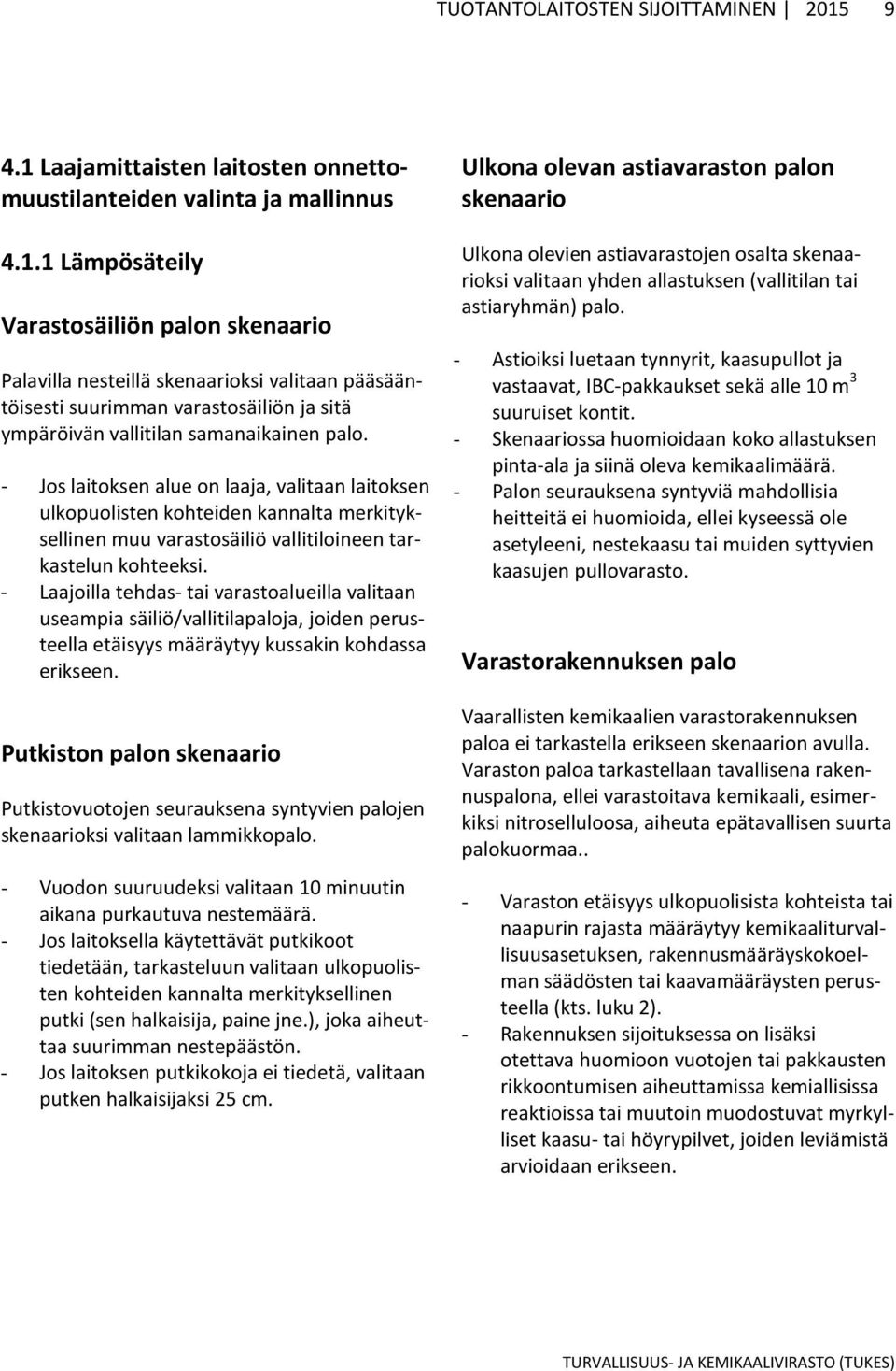 - Jos laitoksen alue on laaja, valitaan laitoksen ulkopuolisten kohteiden kannalta merkityksellinen muu varastosäiliö vallitiloineen tarkastelun kohteeksi.