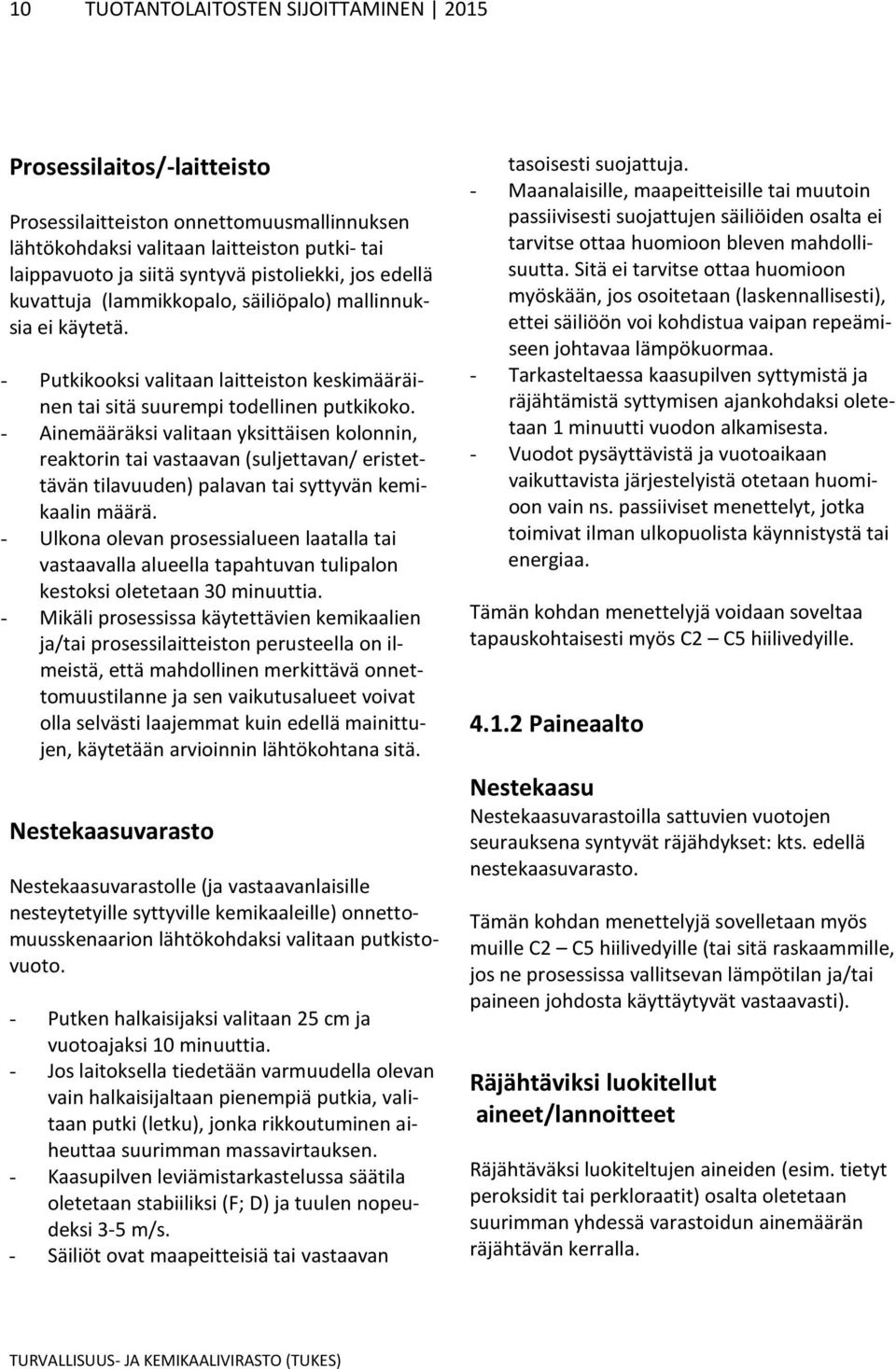 - Ainemääräksi valitaan yksittäisen kolonnin, reaktorin tai vastaavan (suljettavan/ eristettävän tilavuuden) palavan tai syttyvän kemikaalin määrä.