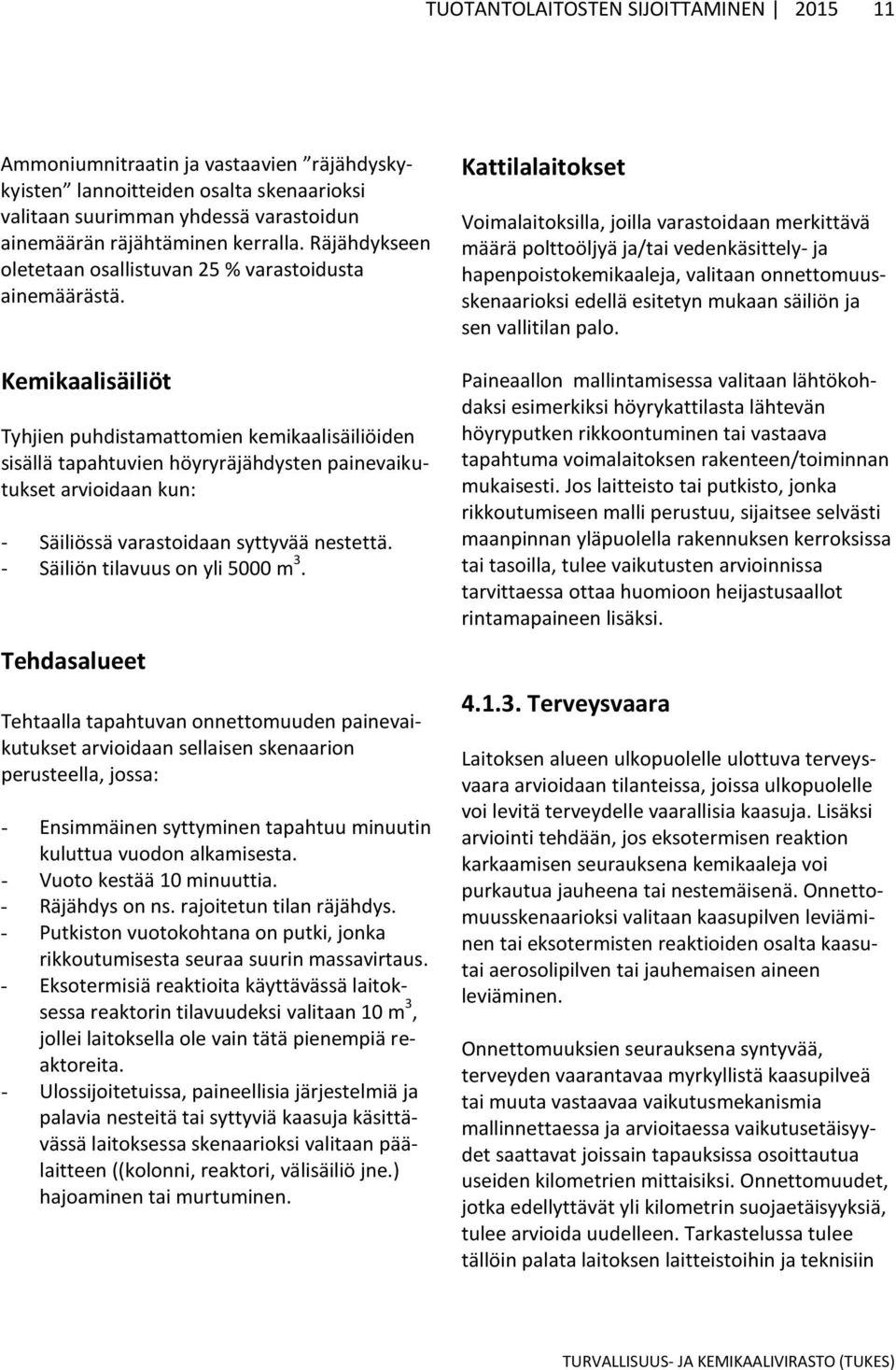 Kemikaalisäiliöt Tyhjien puhdistamattomien kemikaalisäiliöiden sisällä tapahtuvien höyryräjähdysten painevaikutukset arvioidaan kun: - Säiliössä varastoidaan syttyvää nestettä.