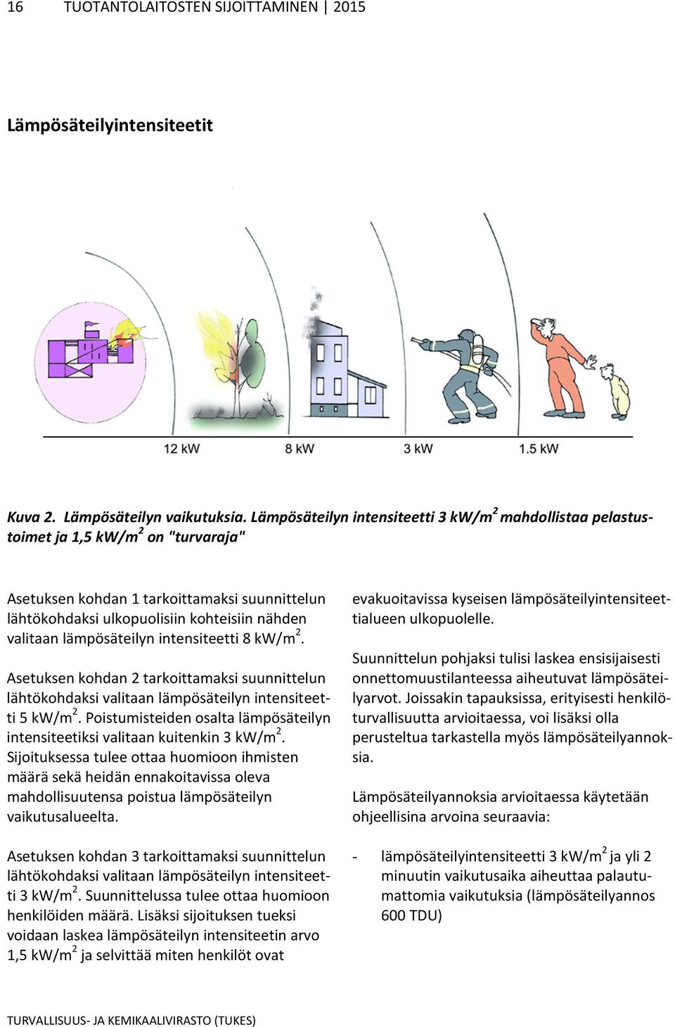 lämpösäteilyn intensiteetti 8 kw/m 2. Asetuksen kohdan 2 tarkoittamaksi suunnittelun lähtökohdaksi valitaan lämpösäteilyn intensiteetti 5 kw/m 2.