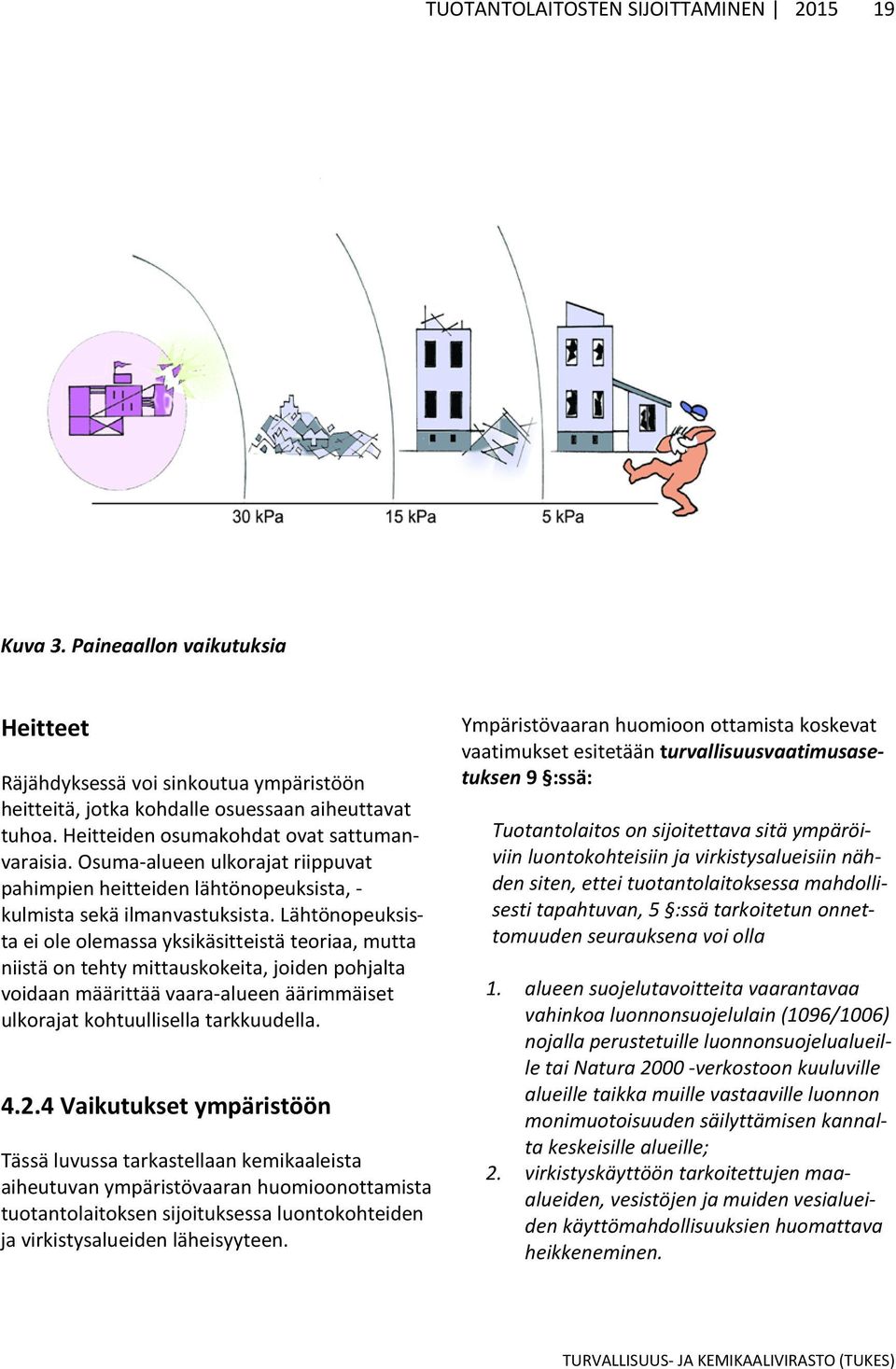 Lähtönopeuksista ei ole olemassa yksikäsitteistä teoriaa, mutta niistä on tehty mittauskokeita, joiden pohjalta voidaan määrittää vaara-alueen äärimmäiset ulkorajat kohtuullisella tarkkuudella. 4.2.