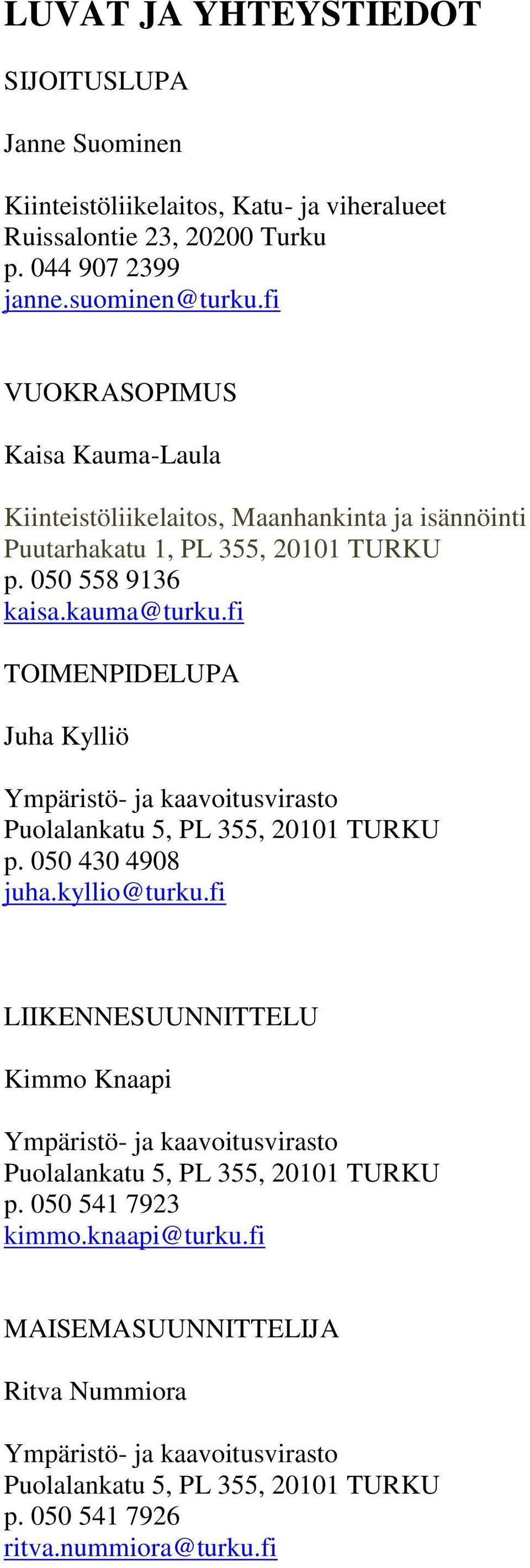 fi TOIMENPIDELUPA Juha Kylliö Ympäristö- ja kaavoitusvirasto Puolalankatu 5, PL 355, 20101 TURKU p. 050 430 4908 juha.kyllio@turku.