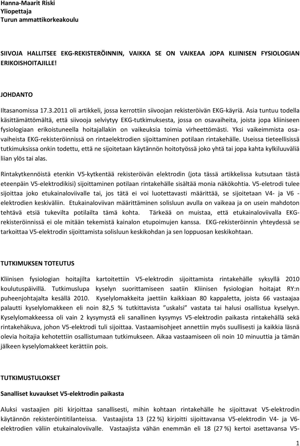 Asia tuntuu todella käsittämättömältä, että siivooja selviytyy EKG-tutkimuksesta, jossa on osavaiheita, joista jopa kliiniseen fysiologiaan erikoistuneella hoitajallakin on vaikeuksia toimia