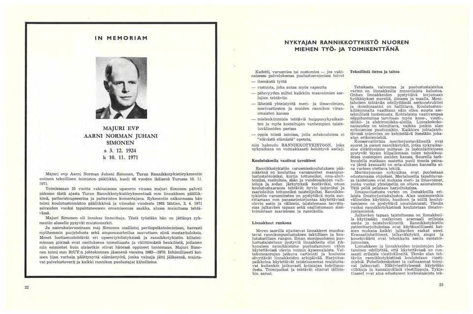 Toimiessaan 25 vuotta vakinaisessa upseerin virassa majuri Simonen palveli pääosan tästä ajasta Turun Rannikkotykistörykmentissä mm linnakkeen päällikkönä, patteristoupseerina ja patteriston