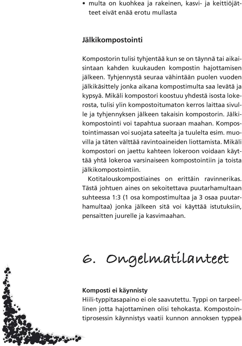 Mikäli kompostori koostuu yhdestä isosta lokerosta, tulisi ylin kompostoitumaton kerros laittaa sivulle ja tyhjennyksen jälkeen takaisin kompostorin. Jälkikompostointi voi tapahtua suoraan maahan.