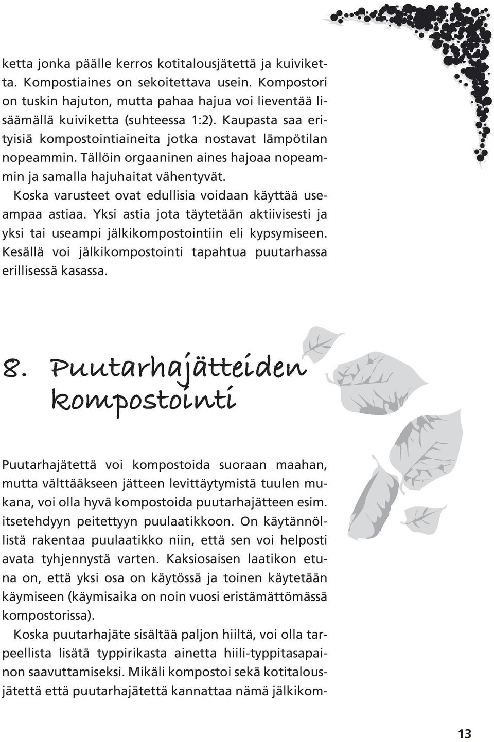 Koska varusteet ovat edullisia voidaan käyttää useampaa astiaa. Yksi astia jota täytetään aktiivisesti ja yksi tai useampi jälkikompostointiin eli kypsymiseen.