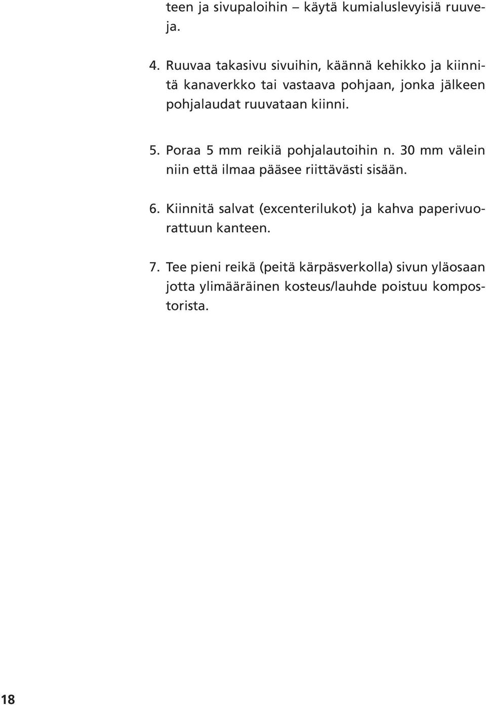 ruuvataan kiinni. 5. Poraa 5 mm reikiä pohjalautoihin n. 30 mm välein niin että ilmaa pääsee riittävästi sisään. 6.