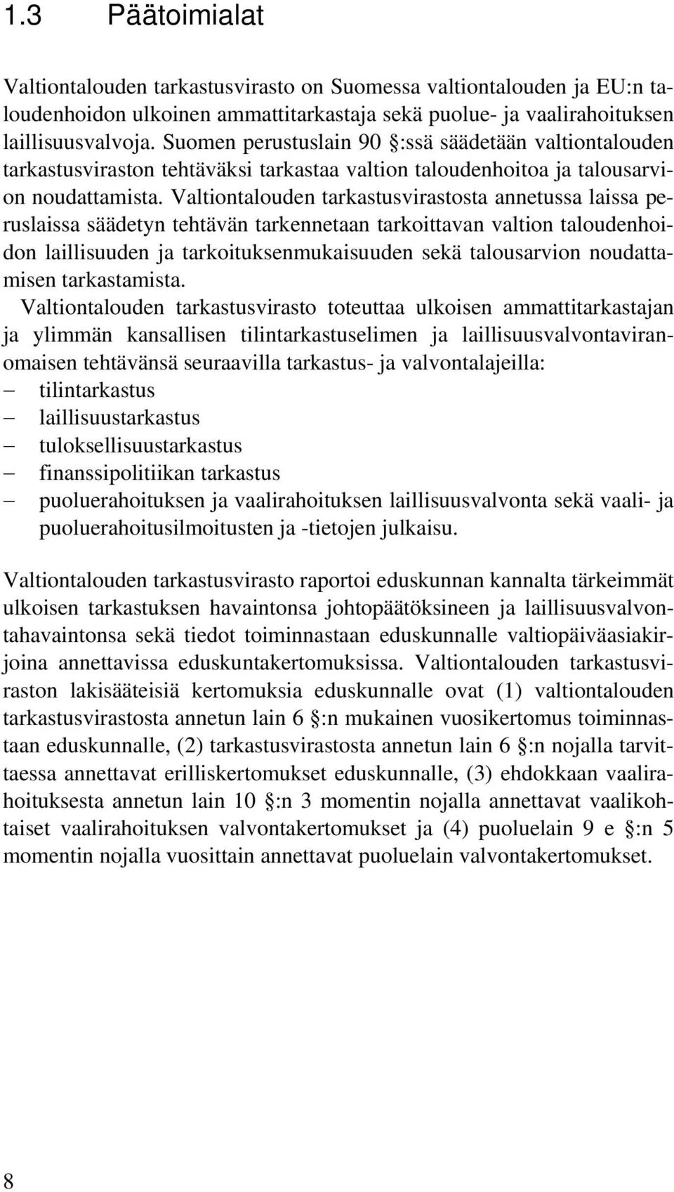 Valtiontalouden tarkastusvirastosta annetussa laissa peruslaissa säädetyn tehtävän tarkennetaan tarkoittavan valtion taloudenhoidon laillisuuden ja tarkoituksenmukaisuuden sekä talousarvion