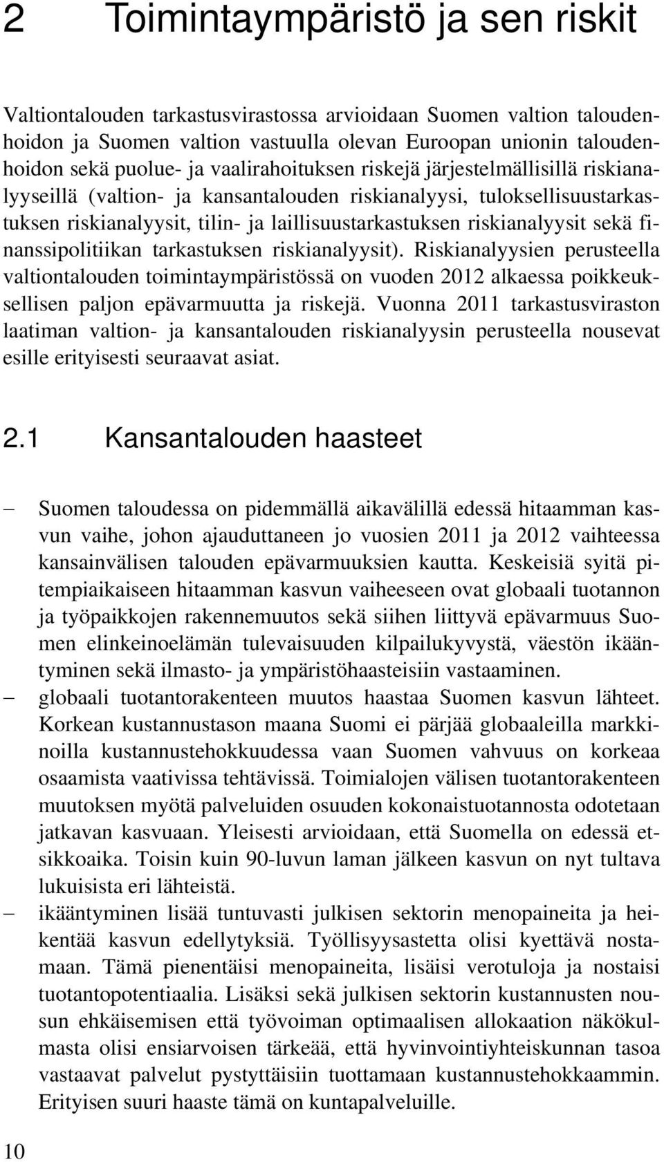 sekä finanssipolitiikan tarkastuksen riskianalyysit). Riskianalyysien perusteella valtiontalouden toimintaympäristössä on vuoden 2012 alkaessa poikkeuksellisen paljon epävarmuutta ja riskejä.