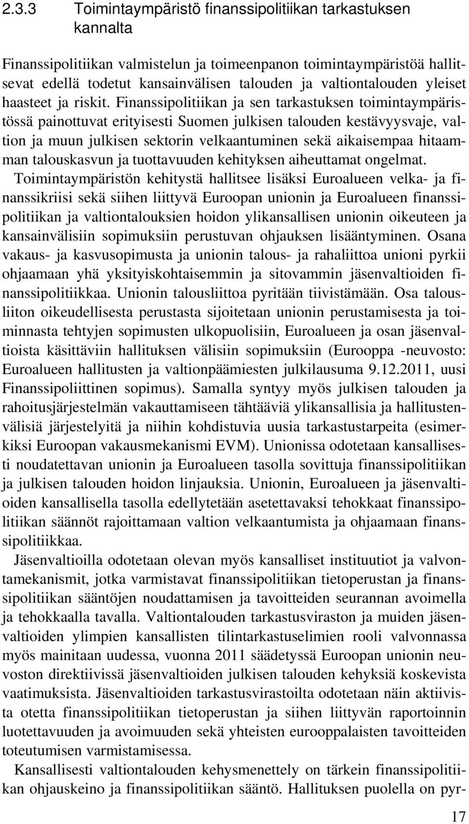 Finanssipolitiikan ja sen tarkastuksen toimintaympäristössä painottuvat erityisesti Suomen julkisen talouden kestävyysvaje, valtion ja muun julkisen sektorin velkaantuminen sekä aikaisempaa hitaamman