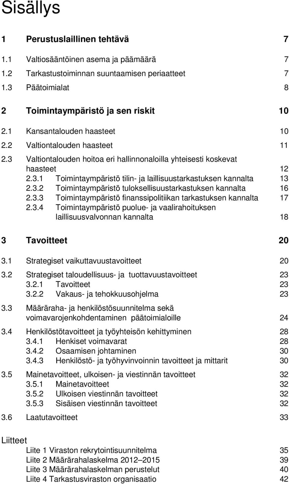 3.2 Toimintaympäristö tuloksellisuustarkastuksen kannalta 16 2.3.3 Toimintaympäristö finanssipolitiikan tarkastuksen kannalta 17 2.3.4 Toimintaympäristö puolue- ja vaalirahoituksen laillisuusvalvonnan kannalta 18 3 Tavoitteet 20 3.