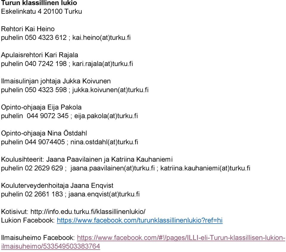 fi Opinto-ohjaaja Nina Östdahl puhelin 044 9074405 ; nina.ostdahl(at)turku.fi Koulusihteerit: Jaana Paavilainen ja Katriina Kauhaniemi puhelin 02 2629 629 ; jaana.paavilainen(at)turku.fi ; katriina.