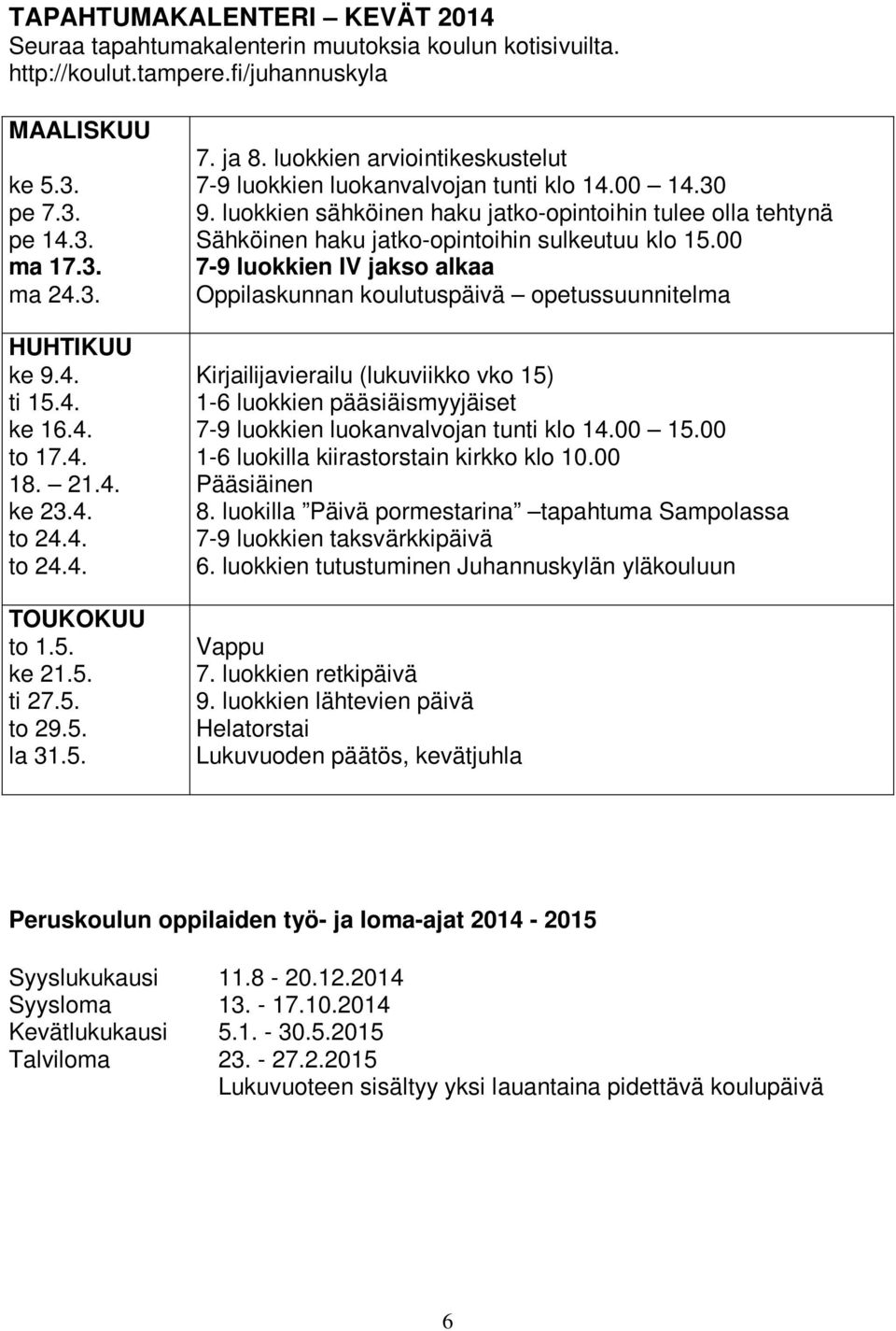 30 9. luokkien sähköinen haku jatko-opintoihin tulee olla tehtynä Sähköinen haku jatko-opintoihin sulkeutuu klo 15.