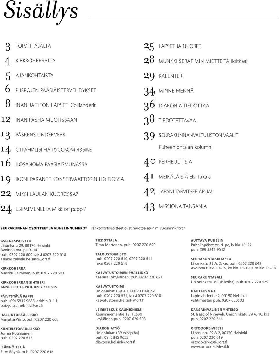 29 kalenteri 34 MINNE MENNÄ 36 DIAKONIA TIEDOTTAA 38 tiedotettavaa 39 SEURAKUNNANVALTUUSTON VAALIT Puheenjohtajan kolumni 40 PERHEUUTISIA 41 Meikäläisiä Elsi Takala 42 JAPANI TARVITSEE APUA!