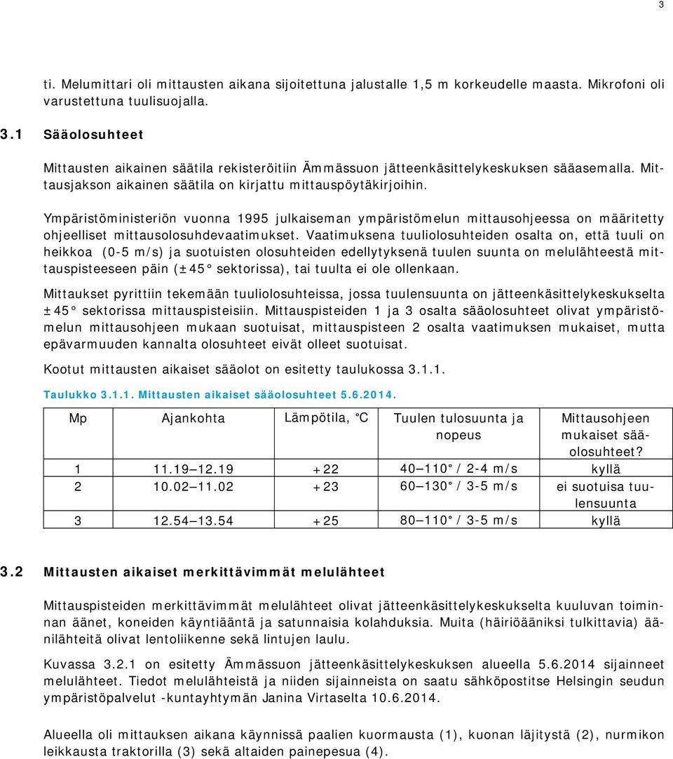 Ympäristöministeriön vuonna 1995 julkaiseman ympäristömelun mittausohjeessa on määritetty ohjeelliset mittausolosuhdevaatimukset.