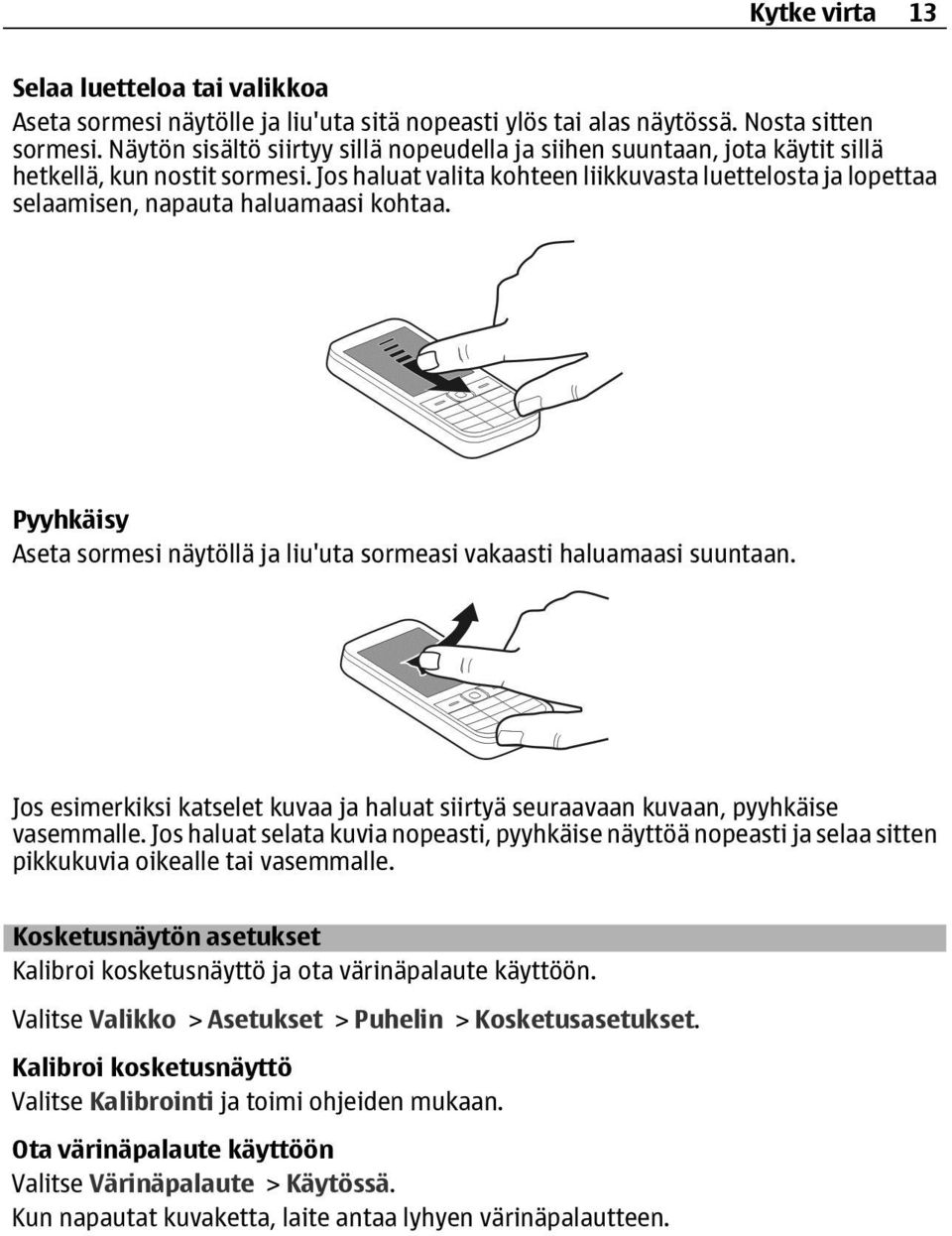 Jos haluat valita kohteen liikkuvasta luettelosta ja lopettaa selaamisen, napauta haluamaasi kohtaa. Pyyhkäisy Aseta sormesi näytöllä ja liu'uta sormeasi vakaasti haluamaasi suuntaan.