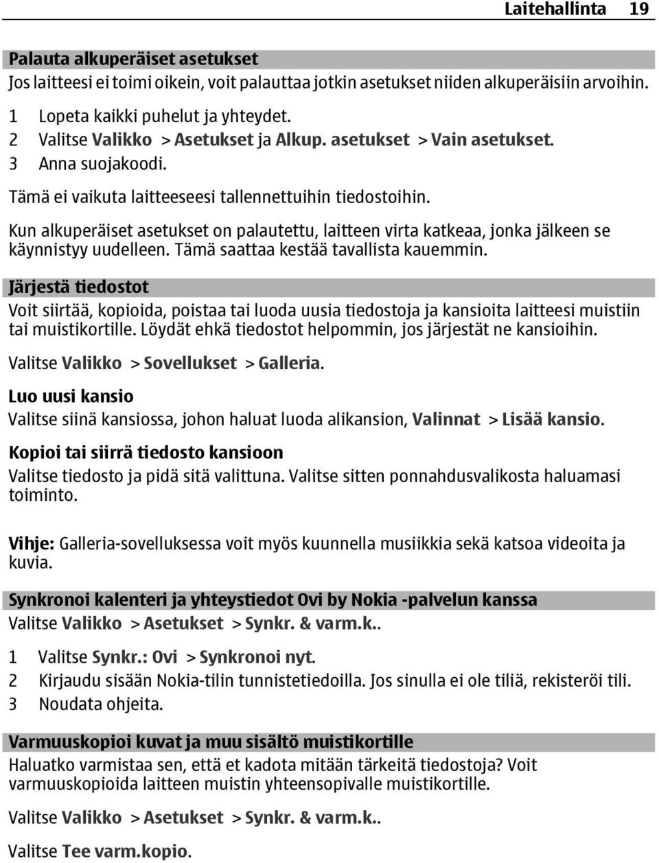 Kun alkuperäiset asetukset on palautettu, laitteen virta katkeaa, jonka jälkeen se käynnistyy uudelleen. Tämä saattaa kestää tavallista kauemmin.