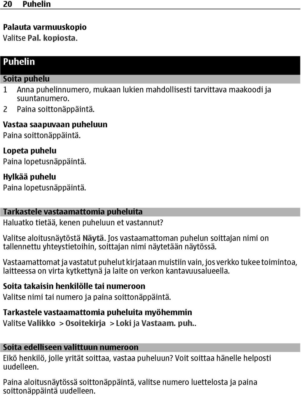 Tarkastele vastaamattomia puheluita Haluatko tietää, kenen puheluun et vastannut? Valitse aloitusnäytöstä Näytä.