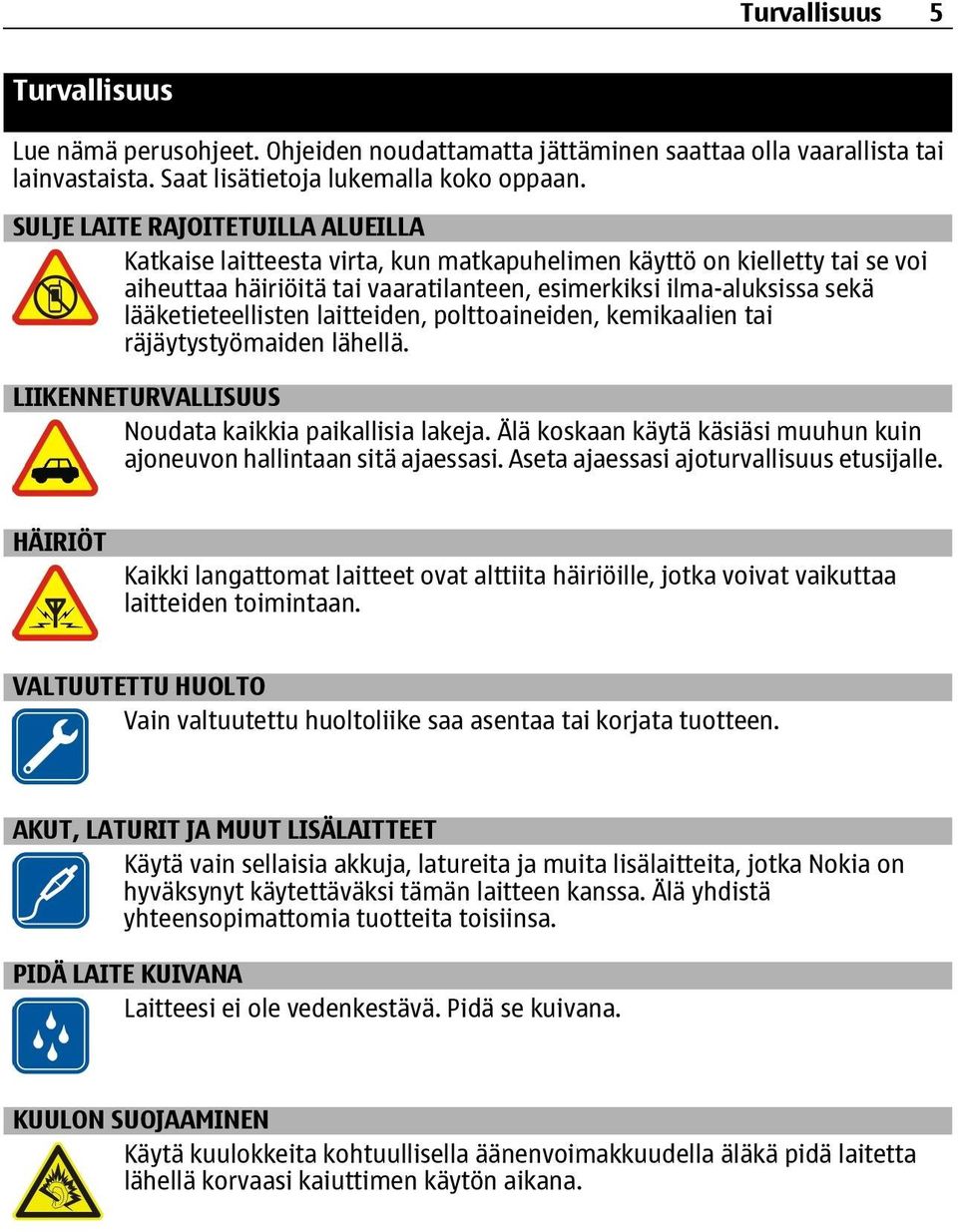 lääketieteellisten laitteiden, polttoaineiden, kemikaalien tai räjäytystyömaiden lähellä. LIIKENNETURVALLISUUS Noudata kaikkia paikallisia lakeja.