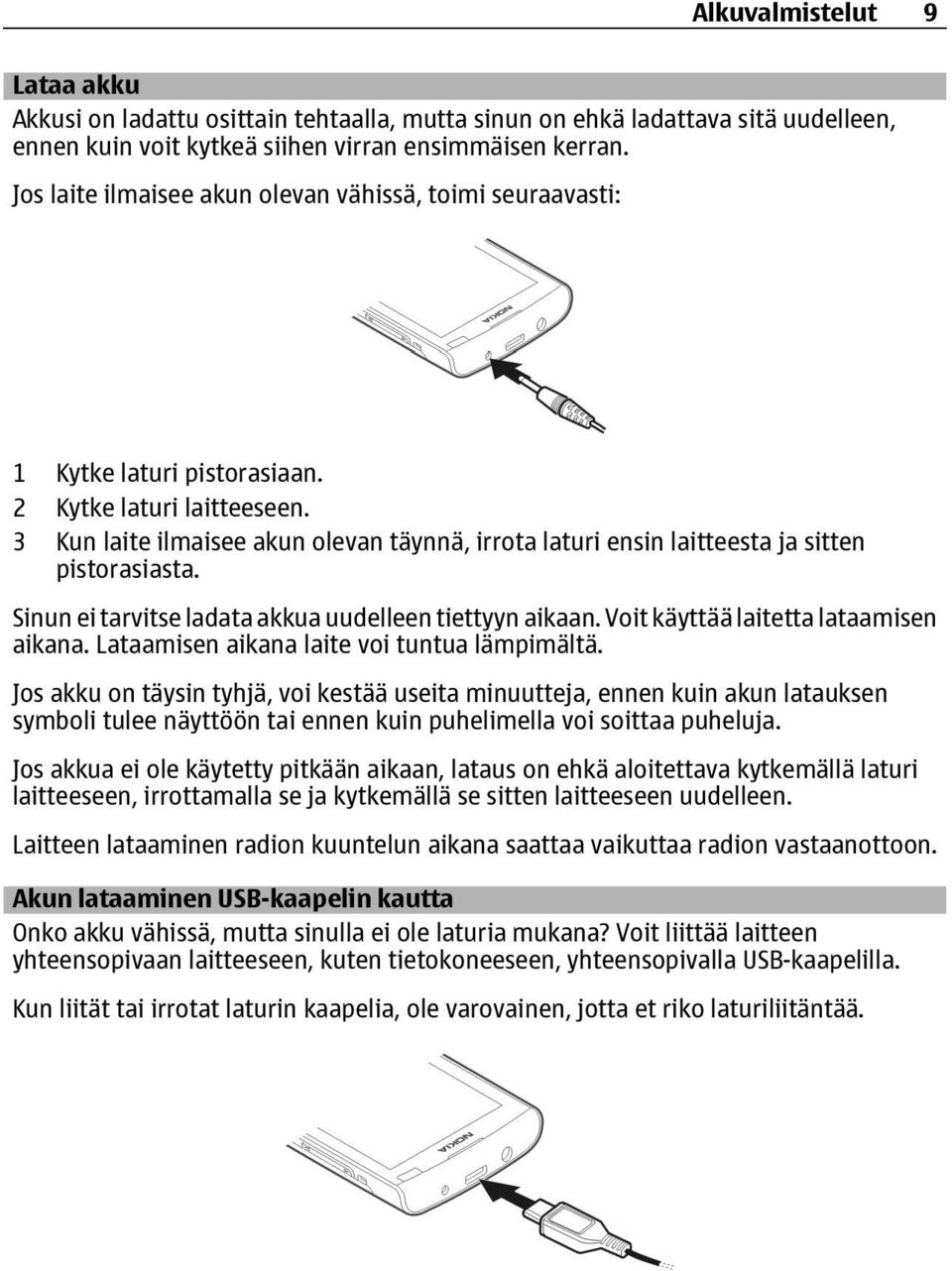 3 Kun laite ilmaisee akun olevan täynnä, irrota laturi ensin laitteesta ja sitten pistorasiasta. Sinun ei tarvitse ladata akkua uudelleen tiettyyn aikaan. Voit käyttää laitetta lataamisen aikana.