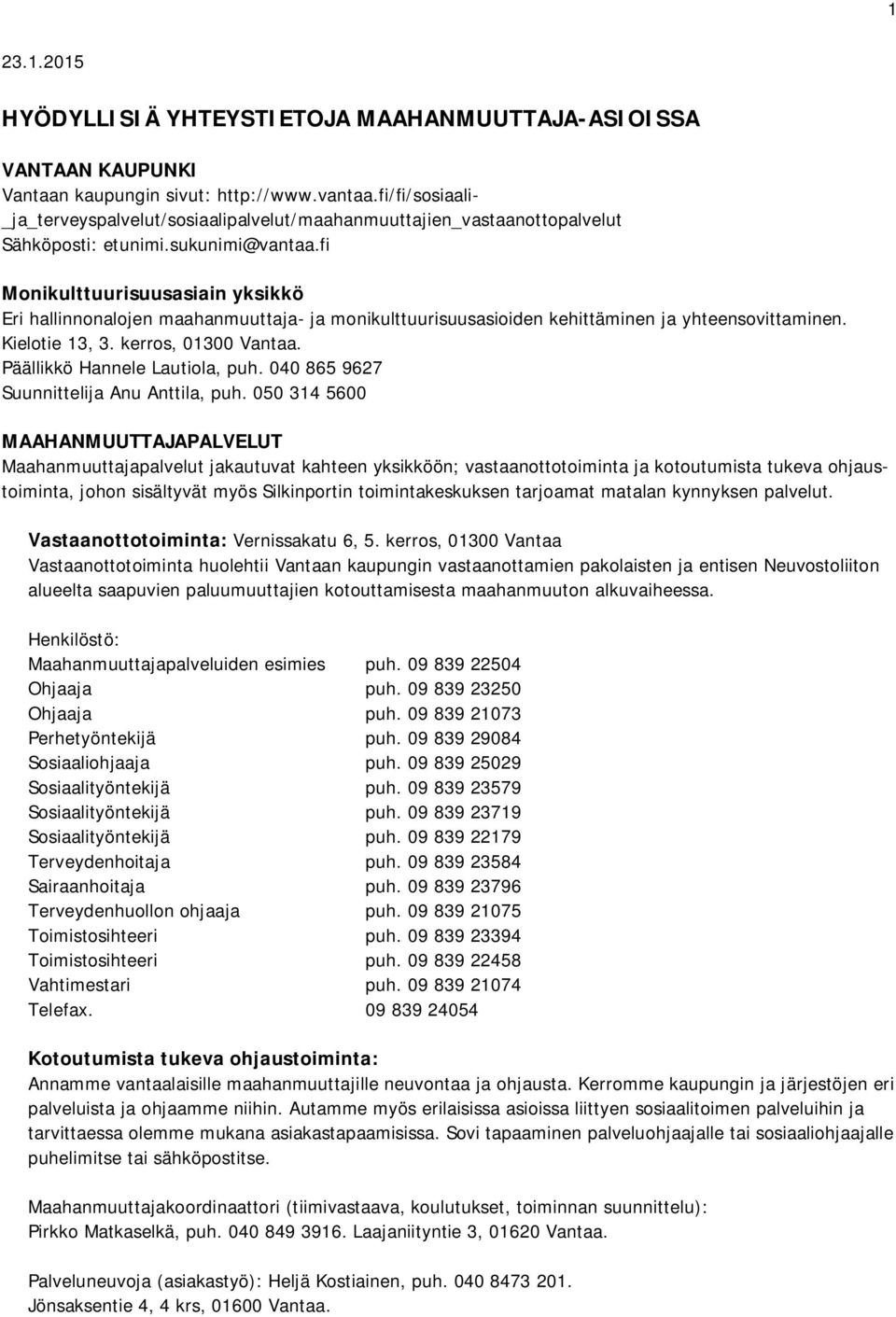 fi Monikulttuurisuusasiain yksikkö Eri hallinnonalojen maahanmuuttaja- ja monikulttuurisuusasioiden kehittäminen ja yhteensovittaminen. Kielotie 13, 3. kerros, 01300 Vantaa.