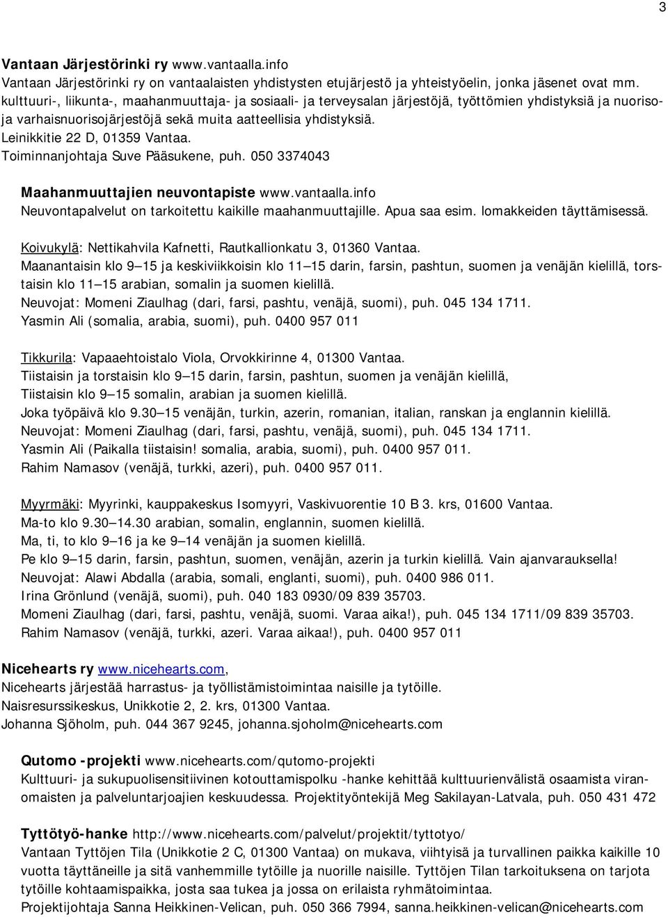 Leinikkitie 22 D, 01359 Vantaa. Toiminnanjohtaja Suve Pääsukene, puh. 050 3374043 Maahanmuuttajien neuvontapiste www.vantaalla.info Neuvontapalvelut on tarkoitettu kaikille maahanmuuttajille.