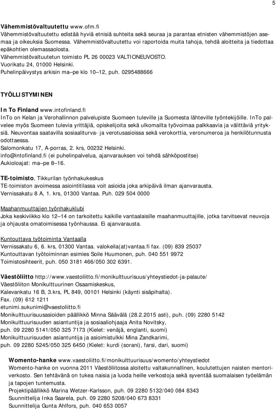 Puhelinpäivystys arkisin ma pe klo 10 12, puh. 0295488666 TYÖLLISTYMINEN In To Finland www.intofinland.