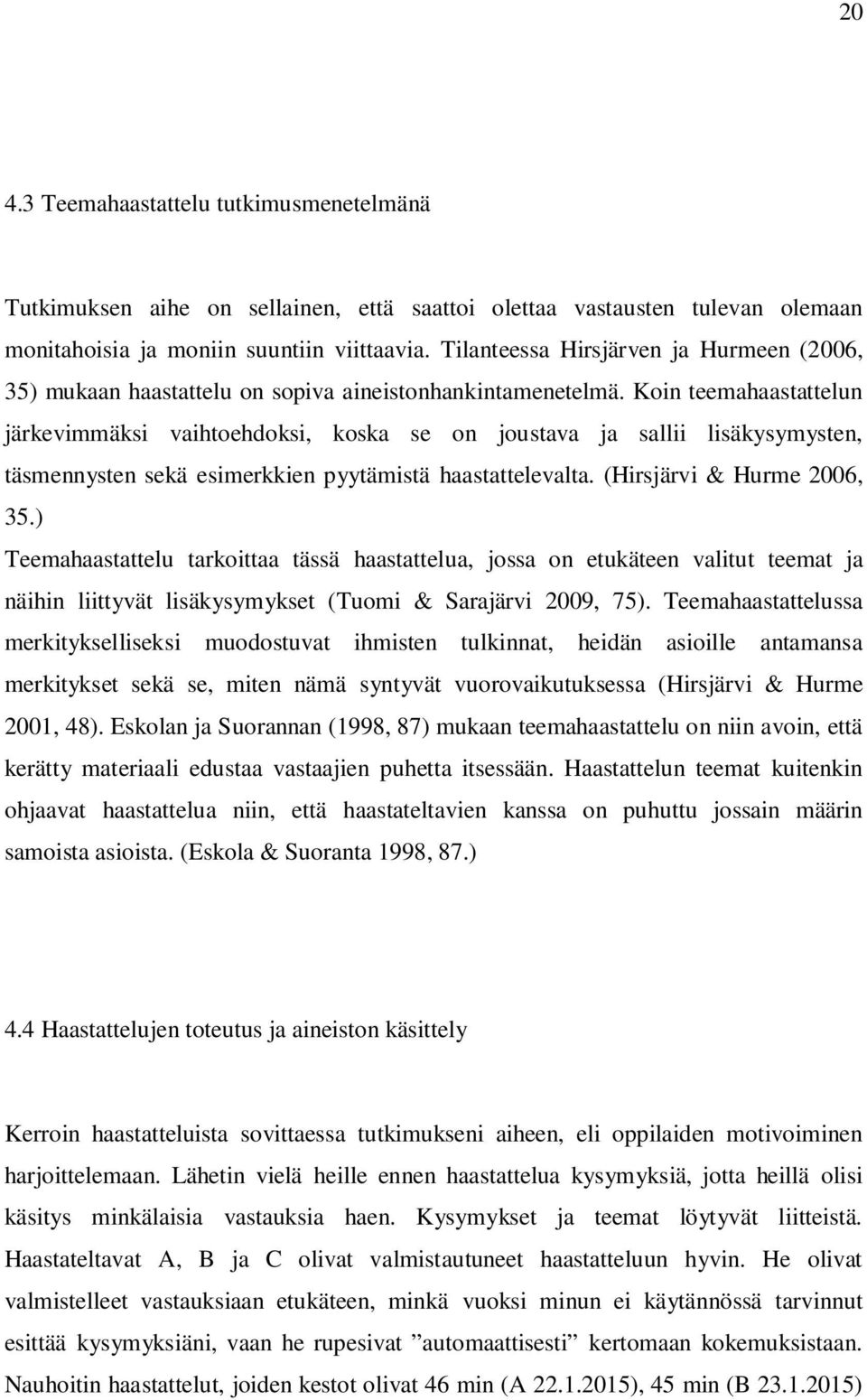 Koin teemahaastattelun järkevimmäksi vaihtoehdoksi, koska se on joustava ja sallii lisäkysymysten, täsmennysten sekä esimerkkien pyytämistä haastattelevalta. (Hirsjärvi & Hurme 2006, 35.