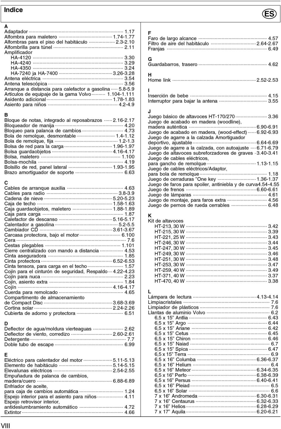 83 Asiento para niños... 4.2-4.9 B Bloque de notas, integrado al reposabrazos... 2.16-2.17 Bloqueador de manija... 4.20 Bloqueo para palanca de cambios... 4.73 Bola de remolque, desmontable... 1.4-1.