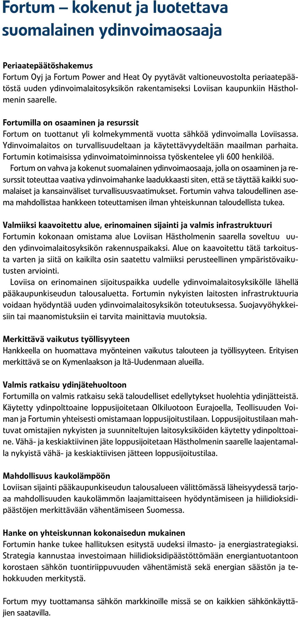 Ydinvoimalaitos on turvallisuudeltaan ja käytettävyydeltään maailman parhaita. Fortumin kotimaisissa ydinvoimatoiminnoissa työskentelee yli 600 henkilöä.