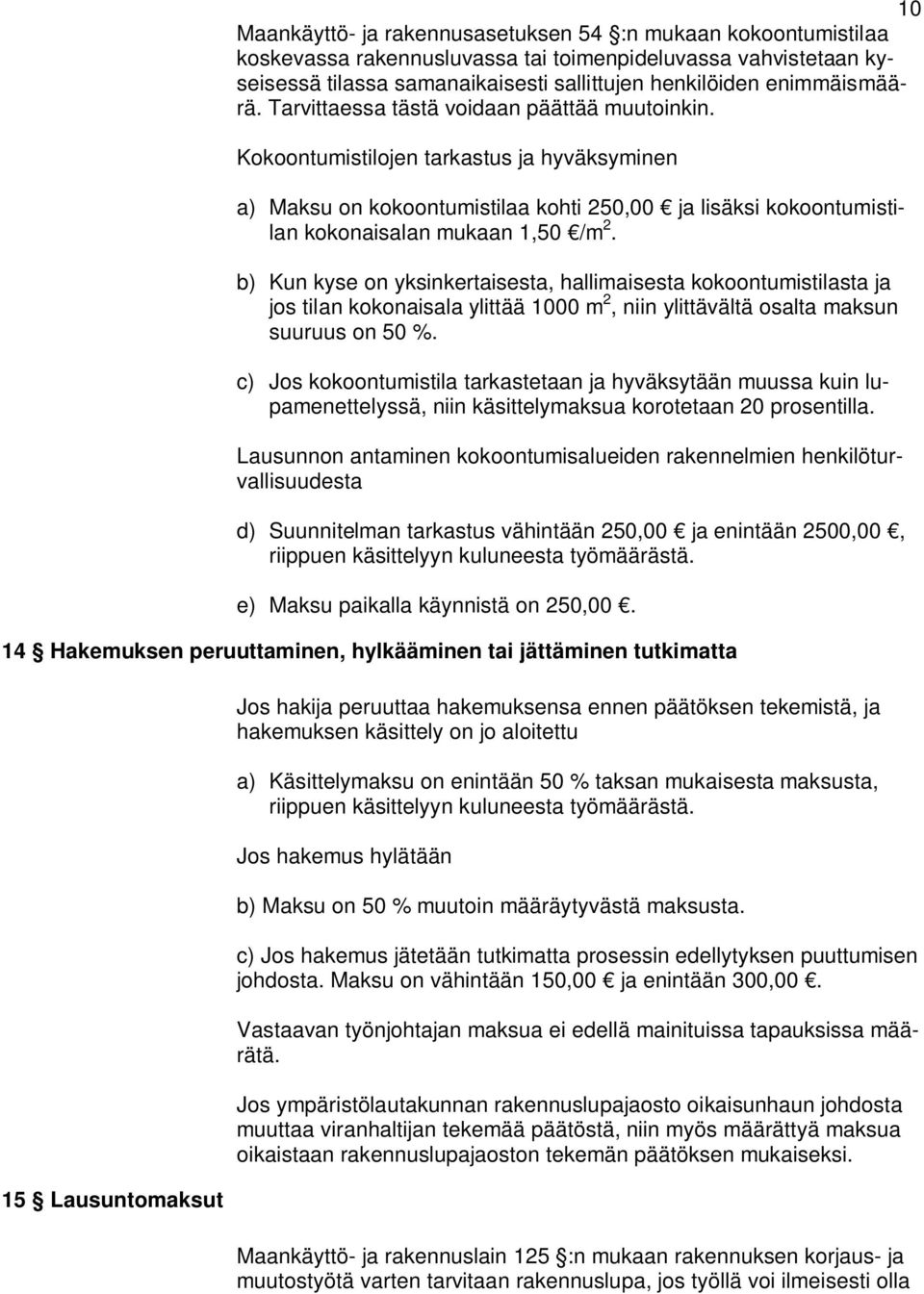 Kokoontumistilojen tarkastus ja hyväksyminen a) Maksu on kokoontumistilaa kohti 250,00 ja lisäksi kokoontumistilan kokonaisalan mukaan 1,50 /m 2.