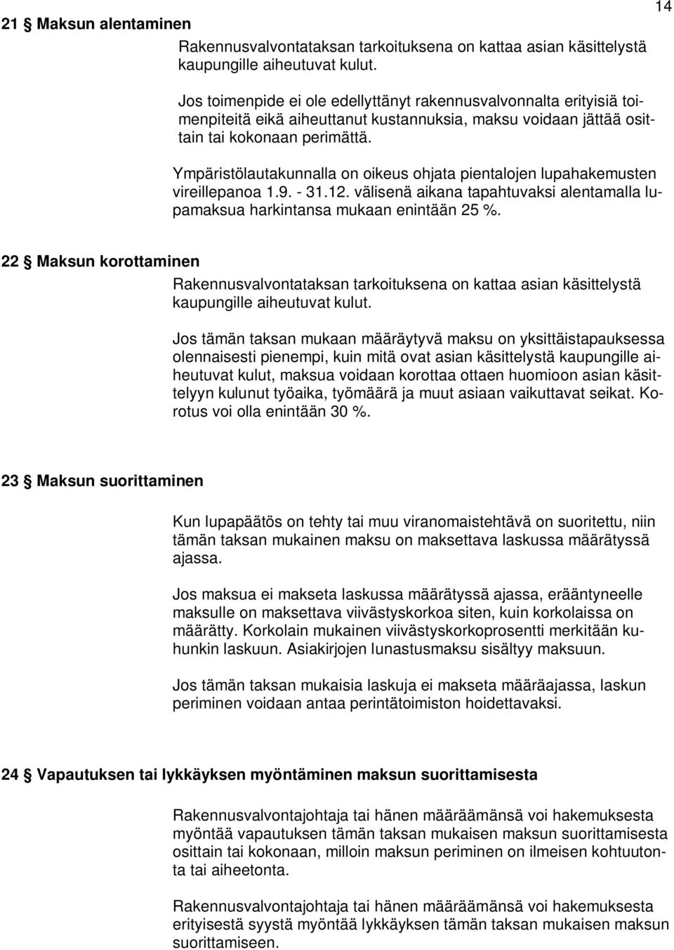 Ympäristölautakunnalla on oikeus ohjata pientalojen lupahakemusten vireillepanoa 1.9. - 31.12. välisenä aikana tapahtuvaksi alentamalla lupamaksua harkintansa mukaan enintään 25 %.