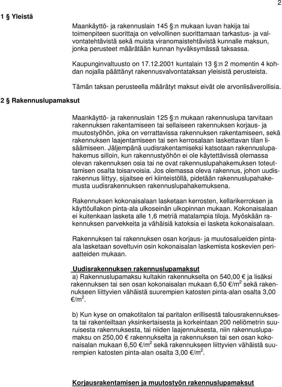 2001 kuntalain 13 :n 2 momentin 4 kohdan nojalla päättänyt rakennusvalvontataksan yleisistä perusteista. Tämän taksan perusteella määrätyt maksut eivät ole arvonlisäverollisia.