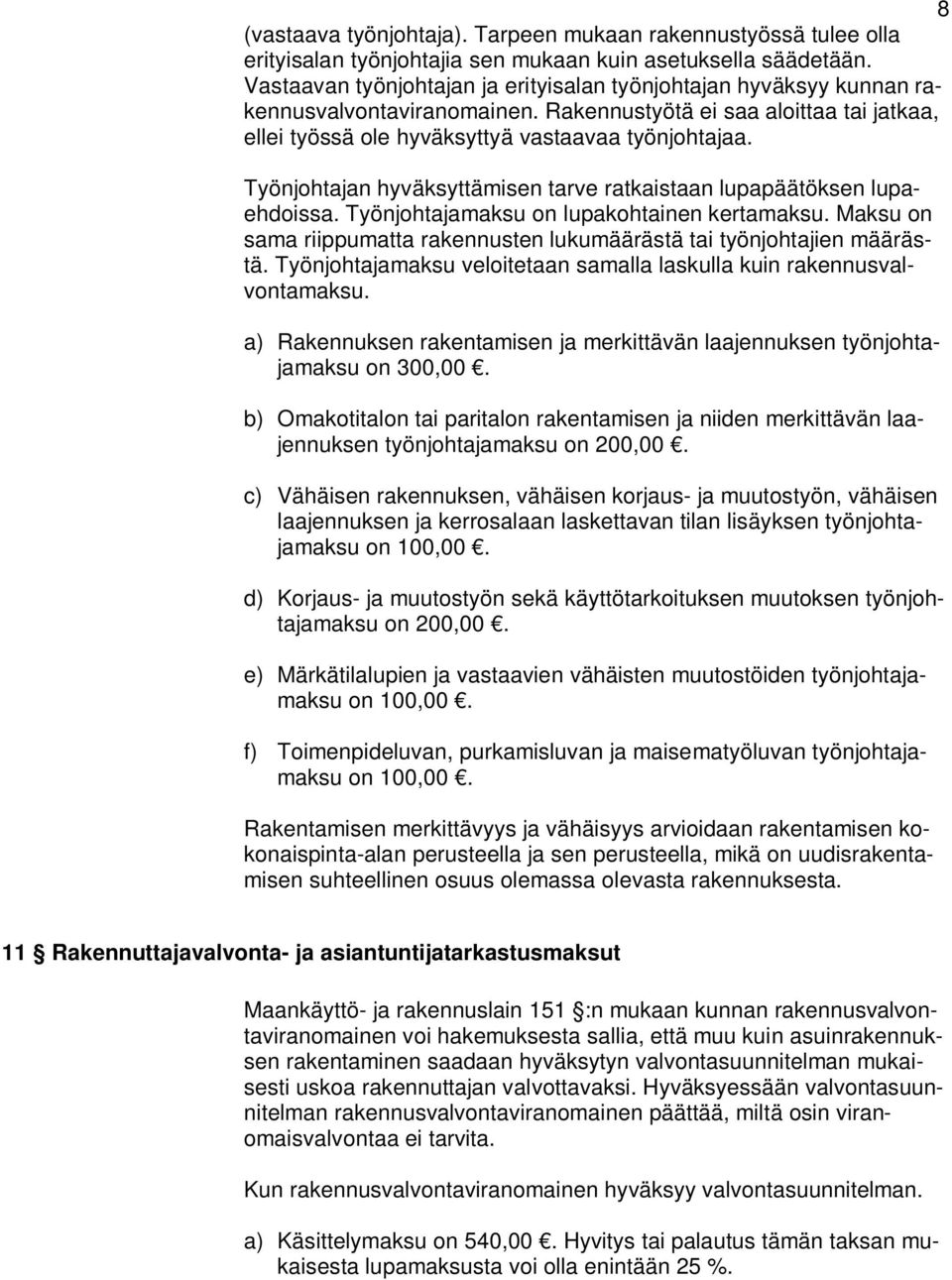 Työnjohtajan hyväksyttämisen tarve ratkaistaan lupapäätöksen lupaehdoissa. Työnjohtajamaksu on lupakohtainen kertamaksu. Maksu on sama riippumatta rakennusten lukumäärästä tai työnjohtajien määrästä.