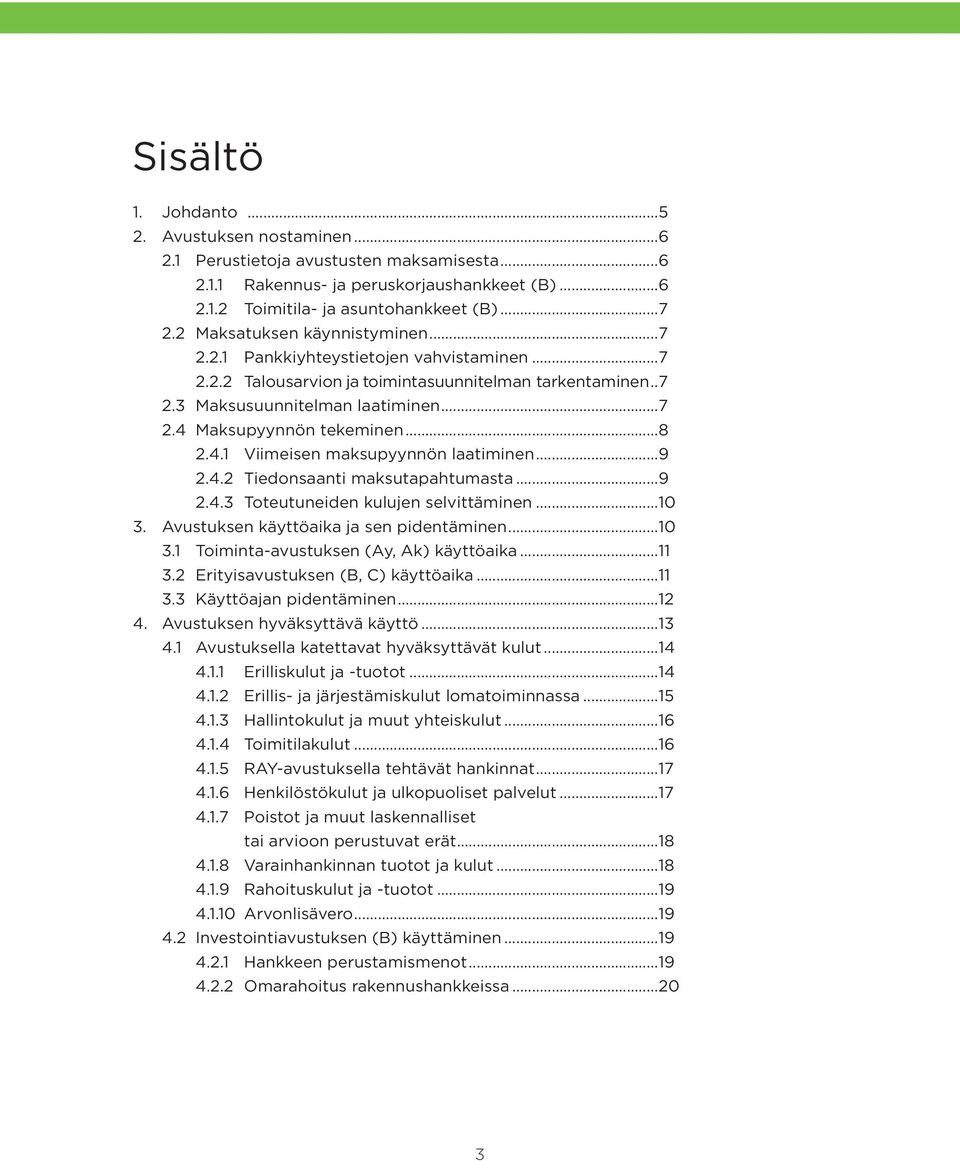 ..8 2.4.1 Viimeisen maksupyynnön laatiminen...9 2.4.2 Tiedonsaanti maksutapahtumasta...9 2.4.3 Toteutuneiden kulujen selvittäminen...10 3. Avustuksen käyttöaika ja sen pidentäminen...10 3.1 Toiminta-avustuksen (Ay, Ak) käyttöaika.