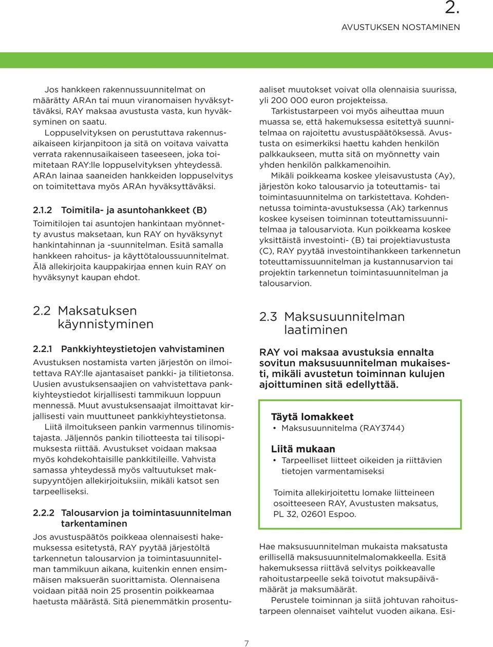 ARAn lainaa saaneiden hankkeiden loppuselvitys on toimitettava myös ARAn hyväksyttäväksi. 2.1.