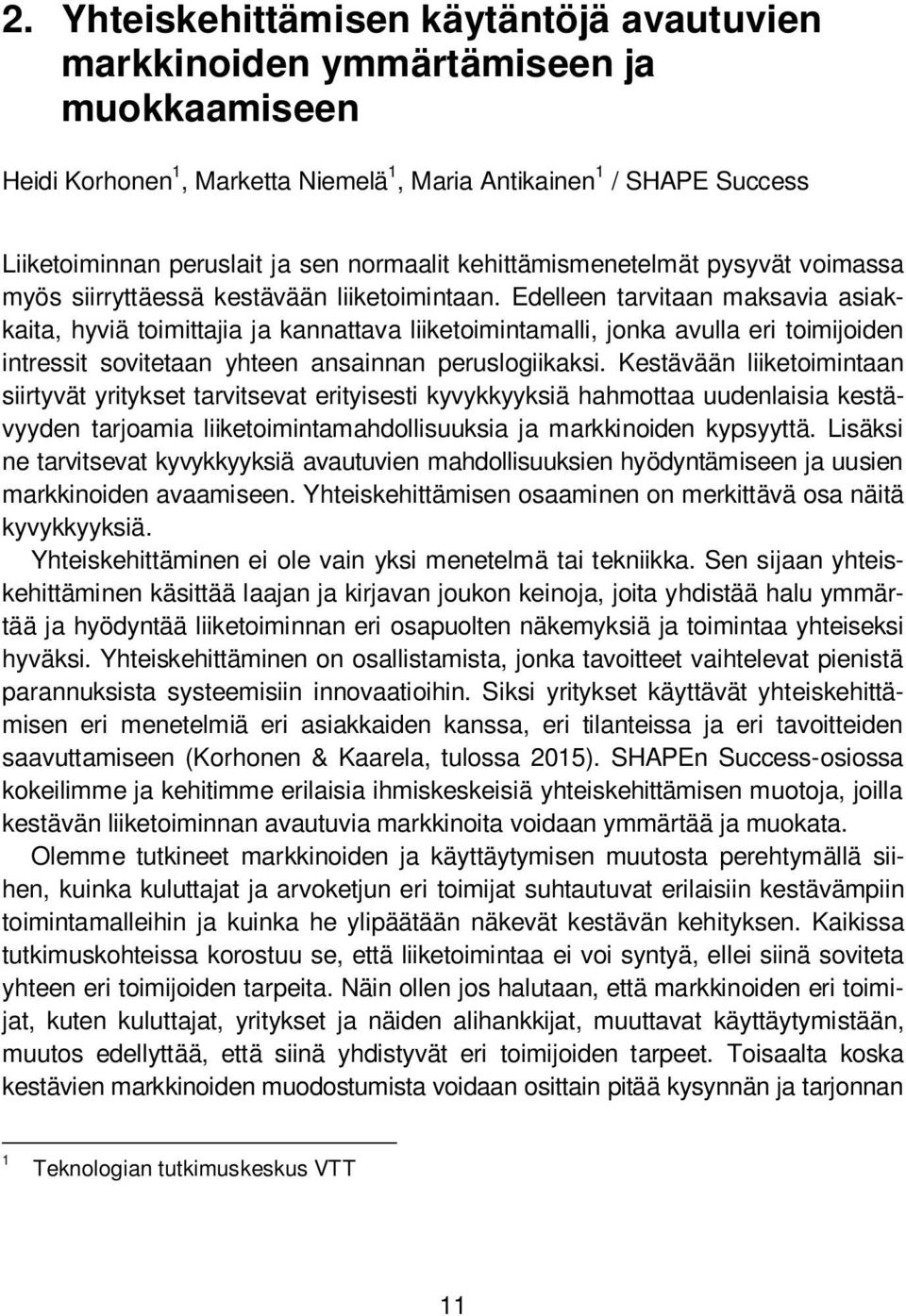 Edelleen tarvitaan maksavia asiakkaita, hyviä toimittajia ja kannattava liiketoimintamalli, jonka avulla eri toimijoiden intressit sovitetaan yhteen ansainnan peruslogiikaksi.