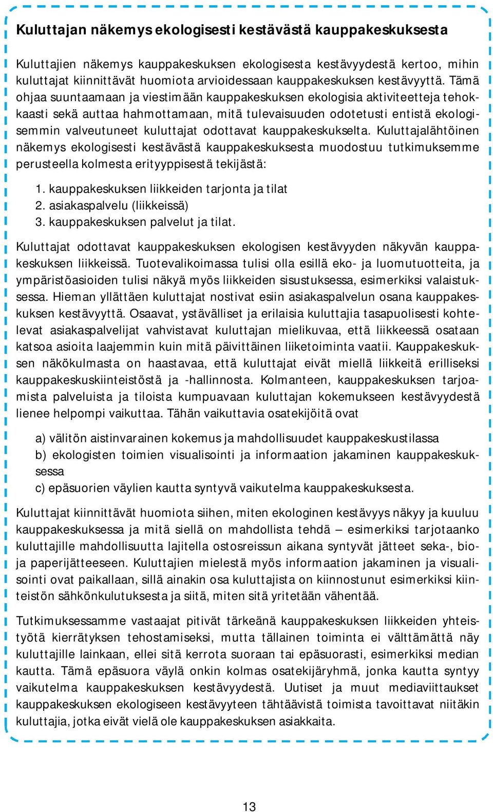 Tämä ohjaa suuntaamaan ja viestimään kauppakeskuksen ekologisia aktiviteetteja tehokkaasti sekä auttaa hahmottamaan, mitä tulevaisuuden odotetusti entistä ekologisemmin valveutuneet kuluttajat