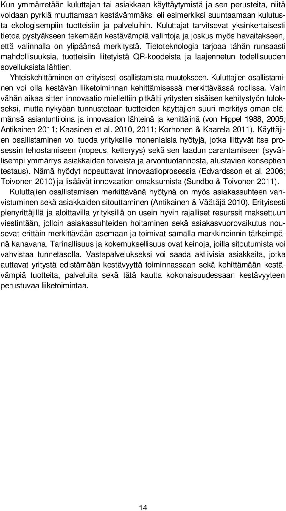 Tietoteknologia tarjoaa tähän runsaasti mahdollisuuksia, tuotteisiin liitetyistä QR-koodeista ja laajennetun todellisuuden sovelluksista lähtien.