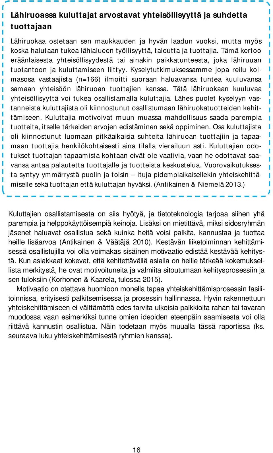 Kyselytutkimuksessamme jopa reilu kolmasosa vastaajista (n=166) ilmoitti suoraan haluavansa tuntea kuuluvansa samaan yhteisöön lähiruoan tuottajien kanssa.