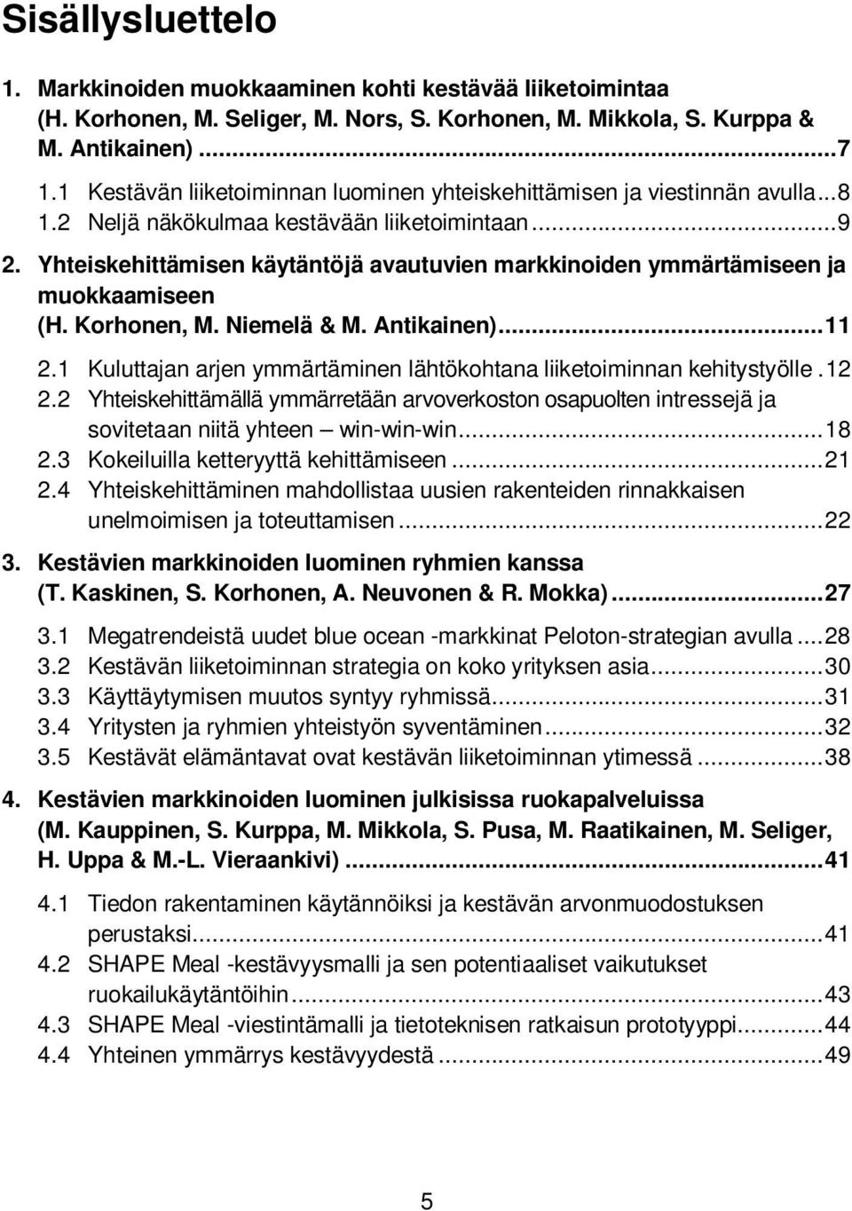 Yhteiskehittämisen käytäntöjä avautuvien markkinoiden ymmärtämiseen ja muokkaamiseen (H. Korhonen, M. Niemelä & M. Antikainen)... 11 2.