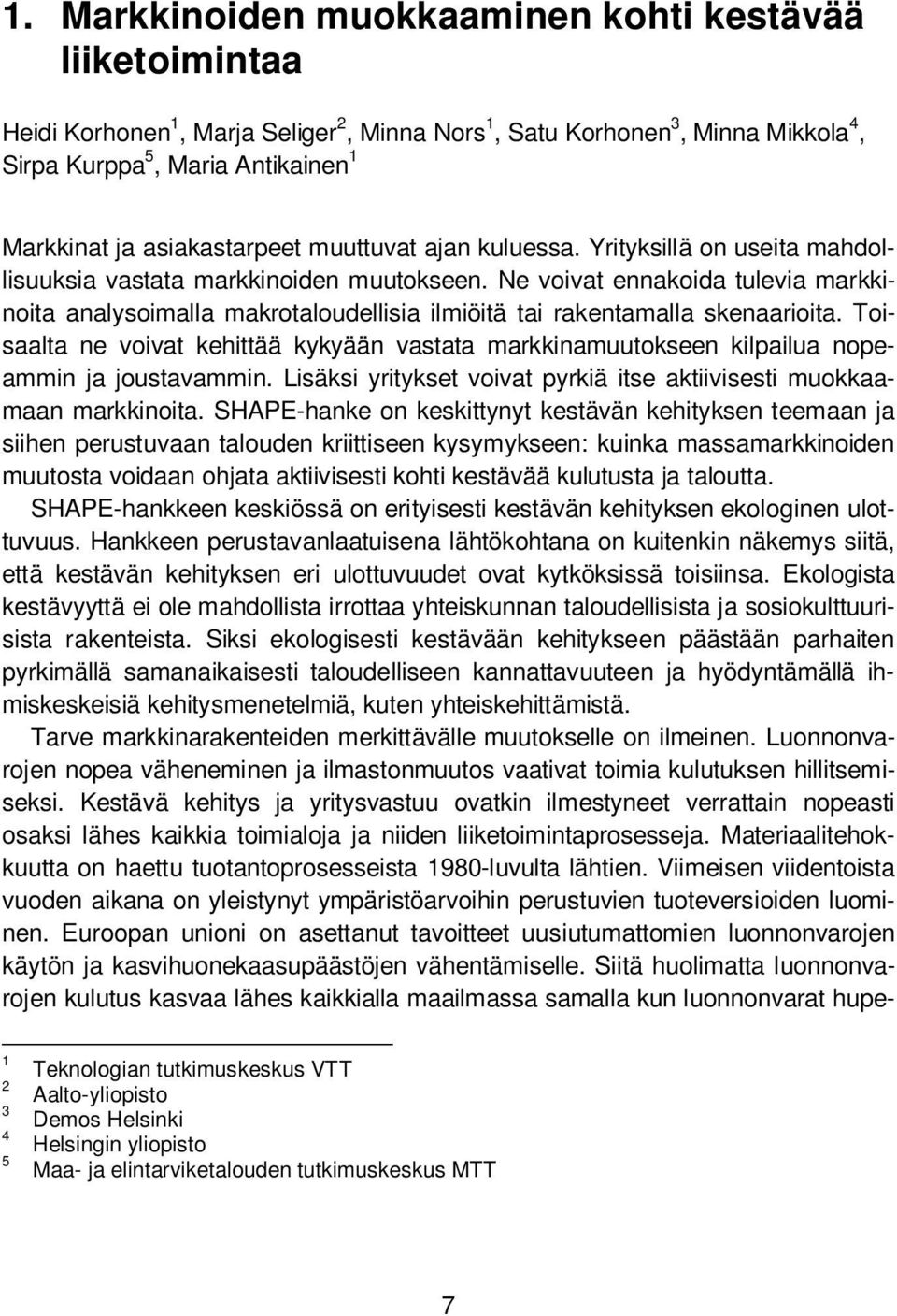 Ne voivat ennakoida tulevia markkinoita analysoimalla makrotaloudellisia ilmiöitä tai rakentamalla skenaarioita.