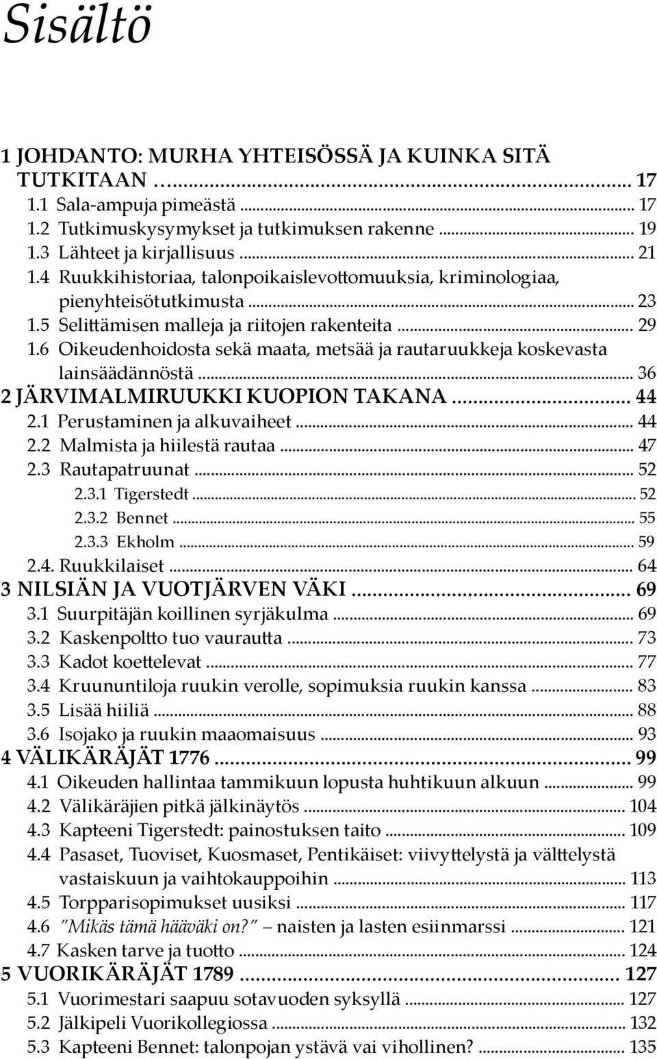 Oikeudenhoidosta sekä maata, metsää ja rautaruukkeja koskevasta lainsäädännöstä... 36 2 Järvimalmiruukki Kuopion takana... 44 2.1. Perustaminen ja alkuvaiheet... 44 2.2. Malmista ja hiilestä rautaa.