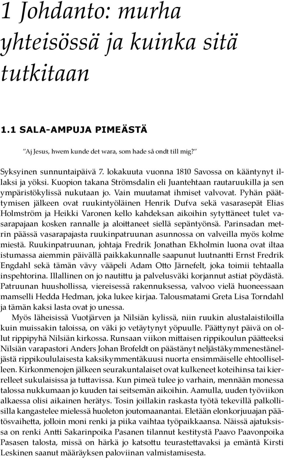 Pyhän päättymisen jälkeen ovat ruukintyöläinen Henrik Dufva sekä vasarasepät Elias Holmström ja Heikki Varonen kello kahdeksan aikoihin sytyttäneet tulet vasarapajaan kosken rannalle ja aloittaneet