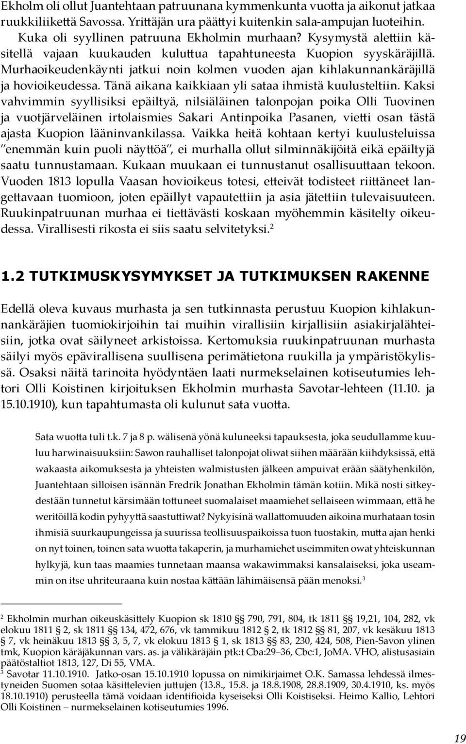 Murhaoikeudenkäynti jatkui noin kolmen vuoden ajan kihlakunnankäräjillä ja hovioikeudessa. Tänä aikana kaikkiaan yli sataa ihmistä kuulusteltiin.