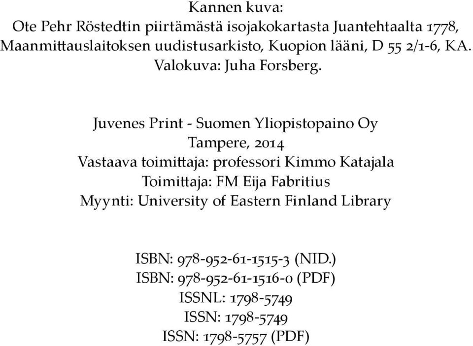 Juvenes Print - Suomen Yliopistopaino Oy Tampere, 2014 Vastaava toimittaja: professori Kimmo Katajala Toimittaja: FM